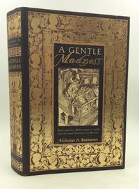 image of A GENTLE MADNESS: Bibliophiles, Bibliomanes, and the Eternal Passion for Books