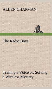 The Radio Boys Trailing a Voice or, Solving a Wireless Mystery