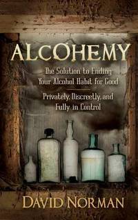 Alcohemy: The Solution to Ending Your Alcohol Habit for Good-Privately, Discreetly, and Fully in...