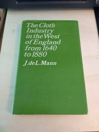 The Cloth Industry in the West of England. From 1640 to 1880 by J. de L. Mann - 1971