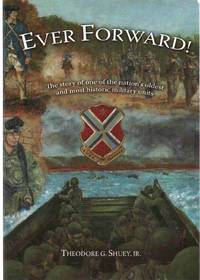 EVER FORWARD!  The Story of One of the Nation&#039;s Oldest and Most Historic  Military Units by Shuey, Theodore G - 2008