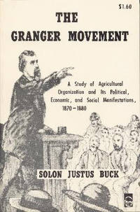 The Granger Movement: A Study of Agricultural Organization and Its Political, Economic, and...
