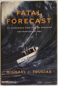 FATAL FORECAST. An Incredible True Tale of Disaster and Survival at Sea by Tougias, Michael J - 2007