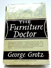 The Furniture Doctor: Being Practical Information for Everybody about the Care, Repair, and Refinishing of Furniture by George Grotz - 1962