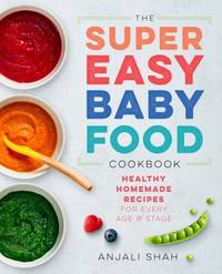 Super Easy Baby Food Cookbook : Healthy Homemade Recipes for Every Age and Stage