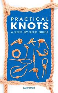 Practical Knots : A Step-By-Step Guide