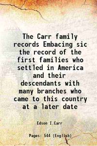 The Carr family records Embacing sic the record of the first families who settled in America and their descendants with many branches who came to this country at a later date 1894 [Hardcover] by Edson I.Carr - 2015