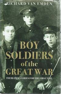 Boy Soldiers Of The Great War: Their Own Stories For The First Time
