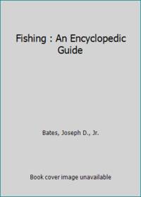 Fishing : An Encyclopedic Guide by Bates, Joseph D., Jr - 1985