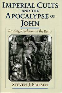 image of Imperial Cults and the Apocalypse of John; Reading Revelation in the Ruins