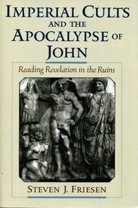 Imperial Cults and the Apocalypse of John; Reading Revelation in the Ruins by FRIESEN, STEVEN J - 2001