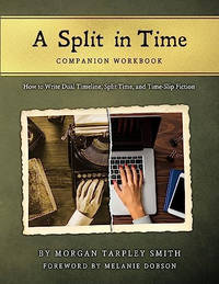 A Split in Time Companion Workbook: How to Write Dual Timeline, Split Time, and Time-Slip Fiction
