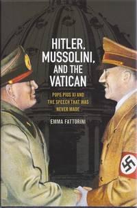 HITLER, MUSSOLINI AND THE VATICAN: POPE PIUS XI AND THE SPEECH THAT WAS NEVER MADE