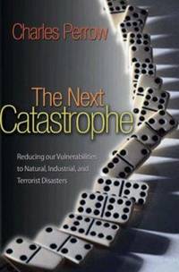 The Next Catastrophe : Reducing Our Vulnerabilities to Natural, Industrial, and Terrorist Disasters