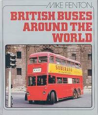 British Buses Around the World by Fenton. Mike - 1st Edition - 1982 - from Dereks Transport Books (SKU: 10294)