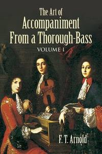 The Art of Accompaniment from a Thorough-Bass: As Practiced in the XVII and XVIII Centuries,...