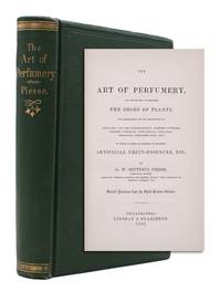 cover of The Art of Perfumery and The Methods of Obtaining The Odors of Plants, The Growth and General Flower Farm System of Raising Fragrant Herbs With Instructions For The Manufacture of Perfumes for The Handkerchief, Scented Powders,Odorous Vingars and salts, Snuff, Dentifrices, Cosmetics, Perfumed Soaps, etc to which is addeds an Appendix on preparing Artificial Fruit-Essences, etc.
