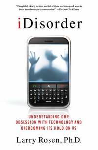 iDisorder : Understanding Our Obsession with Technology and Overcoming Its Hold on Us