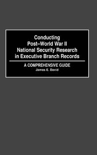 Conducting Post-World War II National Security Research in Executive Branch Records: A...