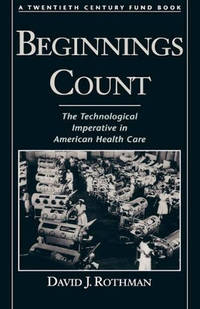 Beginnings Count: The Technological Imperative in American Health Care. A Twentieth Century Fund...