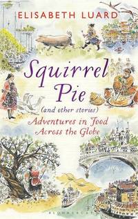 Squirrel Pie (and other stories): Adventures in Food Across the Globe