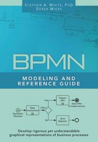 BPMN Modeling and Reference Guide : Understanding and Using BPMN