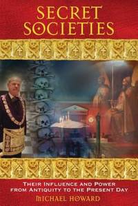 Secret Societies : Their Influence and Power from Antiquity to the Present Day