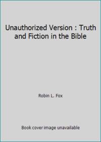Unauthorized Version : Truth and Fiction in the Bible
