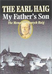 My Father&#039;s Son: The Memoir of Dawyck Haig by Haig, Earl Dawyck