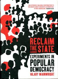 Reclaim The State: Experiments in Popular Democracy by Wainwright, Hilary - 2003