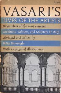 Vasari's Lives of the Artists : the Classic Biographical Work On the Greatest Architects, Sculptors and Painters of the Italian Renaissance