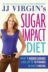 JJ Virgin's Sugar Impact Diet : Drop 7 Hidden Sugars, Lose up to 10 Pounds in Just 2 Weeks