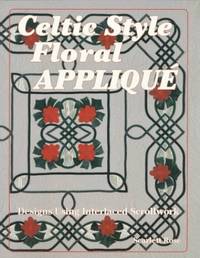 Celtic Style Floral Applique: Designs Using Interlaced Scrollwork