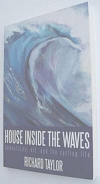 House Inside the Waves : Domesticity, Art, and the Surfing Life