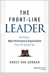 The Front-Line Leader : Building a High-Performance Organization from the Ground Up
