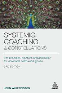 Systemic Coaching and Constellations: The Principles, Practices and Application for Individuals,...