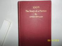 100%: The Story of a Patriot (1920 1st Ed.) by Sinclair, Upton - 1920