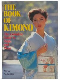 The Book of Kimono: The Complete Guide to Style and Wear by Yamanaka, Norio - 1986