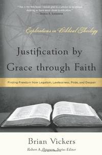 Justification By Grace Through Faith (Explorations in Biblical Theology): Finding Freedom from...