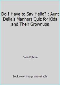 Do I Have to Say Hello? : Aunt Delia's Manners Quiz for Kids and Their Grownups