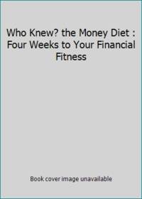 Who Knew? the Money Diet : Four Weeks to Your Financial Fitness