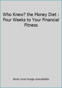 Who Knew? the Money Diet : Four Weeks to Your Financial Fitness by Bruce Lubin; Jeanne Bossolina-Lubin - 2013