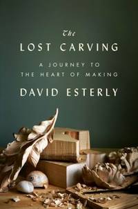 The Lost Carving : A Journey to the Heart of Making