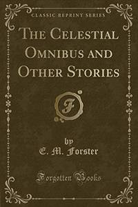 The Celestial Omnibus and Other Stories (Classic Reprint) by Forster, E. M