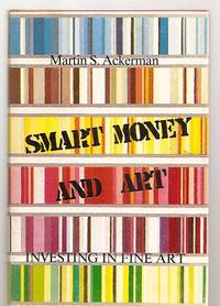 SMART MONEY AND ART: INVESTING IN FINE ART by Ackerman, Martin S. [Dust Wrapper art by Tom Phillips] - 1986