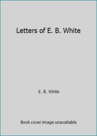 Letters of E. B. White by E. B. White - 1976