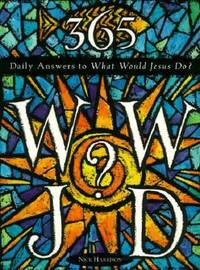 365 Wwjd : Daily Answers to What Would Jesus Do?