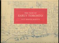 THE FACE OF EARLY TORONTO:  AN ARCHIVAL RECORD 1797-1936. by Martyn, Lucy Booth - 1982