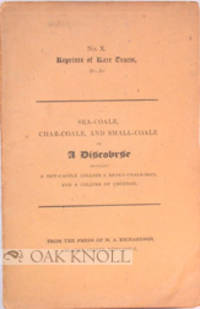 SEA-COALE, CHAR-COALE, AND SMALL COALE: OR A DISCOURSE BETWEEN A NEW-CASTLE COLLIER, A SMALL-COALE-MAN, AND A COLLIER OF CROYDON