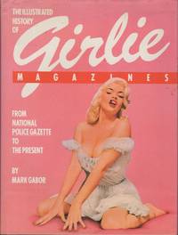 The Illustrated History of Girlie Magazines From National Police Gazette  to the Present by Gabor, Mark - 1984